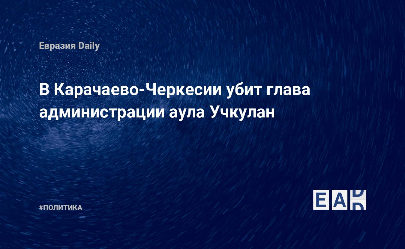 В Карачаево-Черкесии убит глава администрации аула Учкулан — EADaily, 16  октября 2015 — Новости политики, Новости России