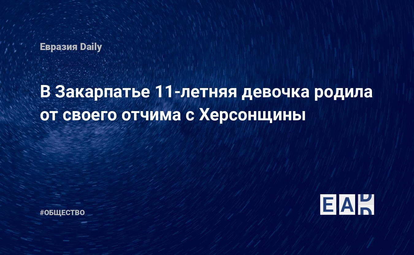 В Закарпатье 11-летняя девочка родила от своего отчима с Херсонщины —  EADaily — Новости. Новости сегодня. Новости дня. Новости мира. Новости  24.12.2021.