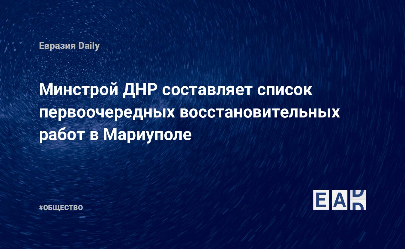 Минстрой ДНР составляет список первоочередных восстановительных работ в  Мариуполе — EADaily — Мариуполь новости. Новости Мариуполя. Мариуполь.  Новости. Мариуполь сегодня. Мариуполь последние новости. Новости Мариуполь  сегодня. Мариуполь сейчас.