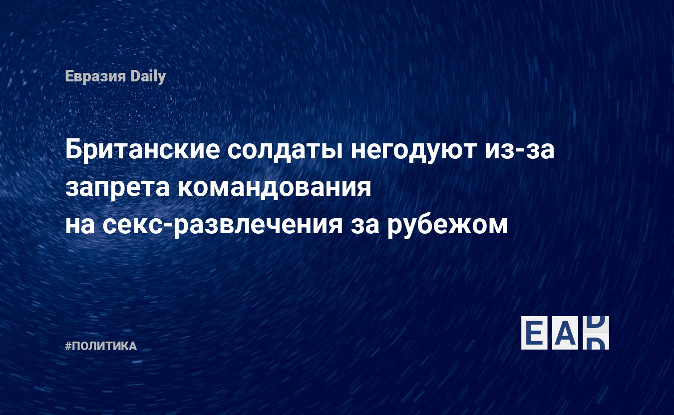 Британские солдаты негодуют из-за запрета на секс-услуги за границей: конец  веселью — EADaily — Новости Британии. Британия новости. Новости Британия.  Британия. Новости. Британия новости. Новости Британии сегодня. Британия  последние новости.