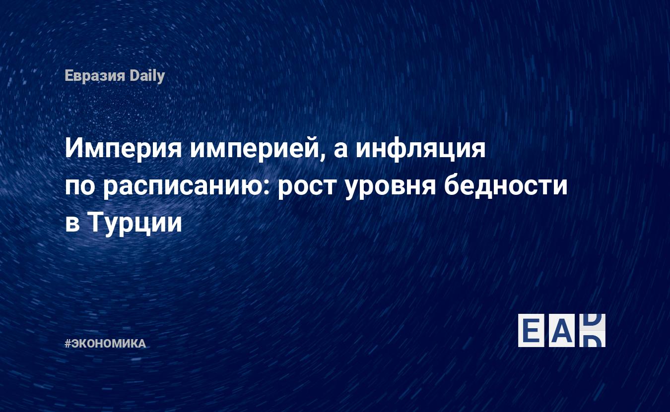 Империя империей, а инфляция по расписанию: рост уровня бедности в Турции —  EADaily — Новости Турции. Турция. Новости сегодня. Инфляция. Цены в Турции.  Экономика Турции. Инфляция в Турции. Новости Турция. Как живет