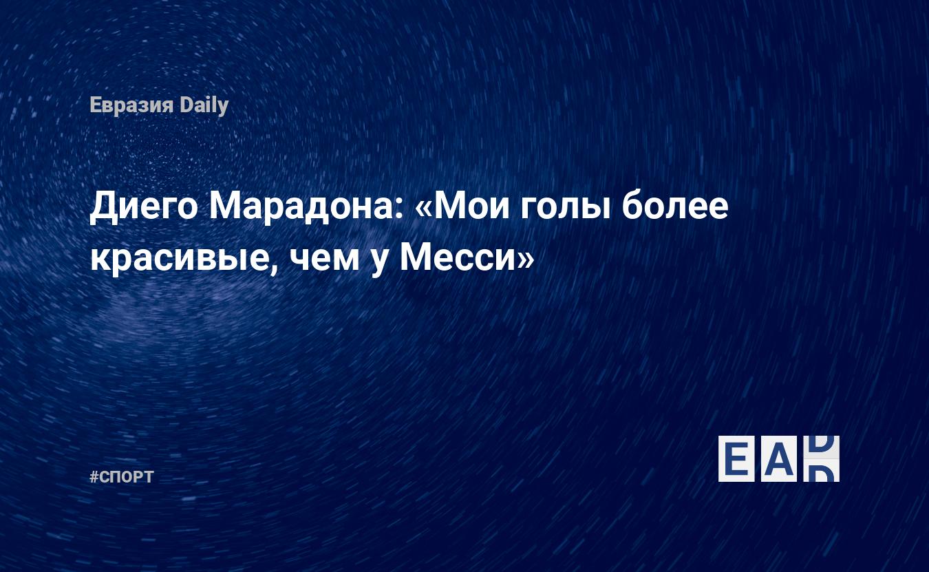 Диего Марадона: «Мои голы более красивые, чем у Месси» — EADaily, 14 мая  2015 — Спортивные новости, Новости Европы