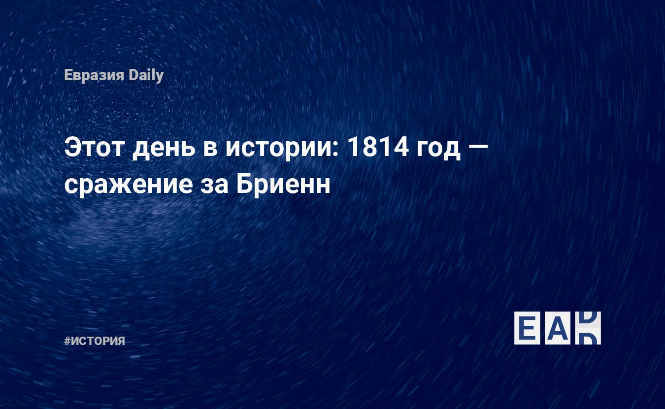 Этот день в истории: 1814 год — сражение за Бриенн — EADaily, 29 января  2018 — История