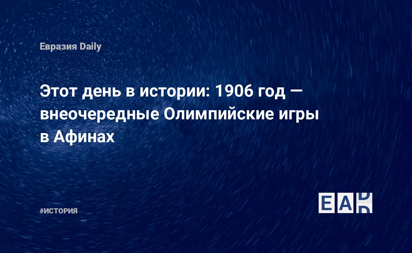 Этот день в истории: 1906 год — внеочередные Олимпийские игры в Афинах —  EADaily, 22 апреля 2018 — История